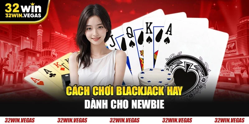 Cách chơi blackjack hay dành cho newbie